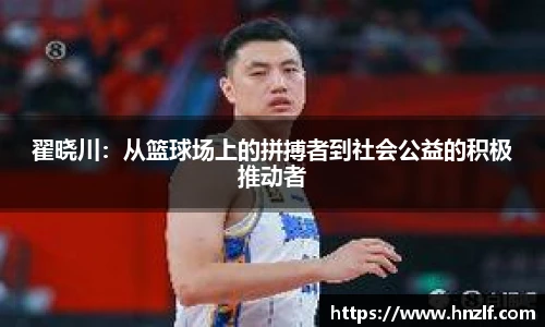 翟晓川：从篮球场上的拼搏者到社会公益的积极推动者